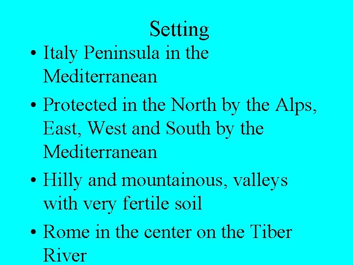 Setting • Italy Peninsula in the Mediterranean • Protected in the North by the