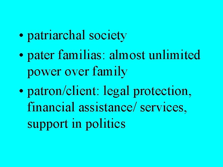  • patriarchal society • pater familias: almost unlimited power over family • patron/client: