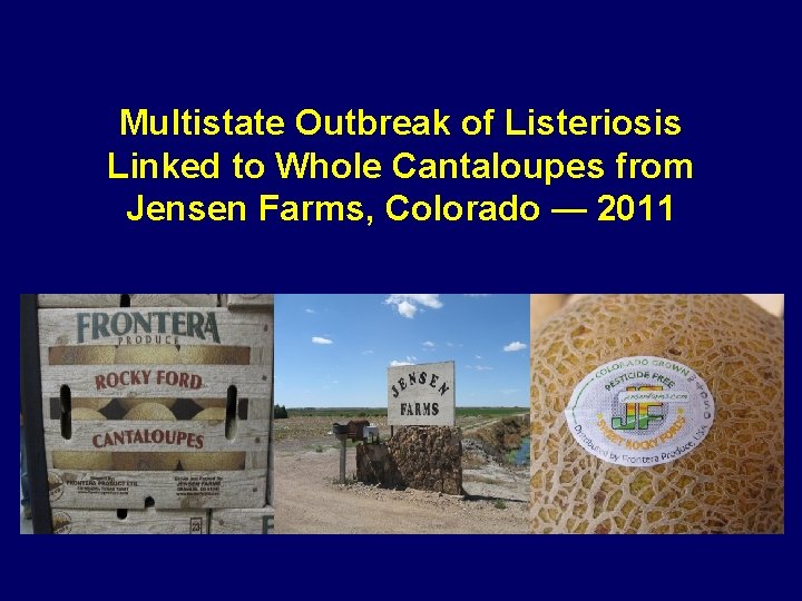 Multistate Outbreak of Listeriosis Linked to Whole Cantaloupes from Jensen Farms, Colorado — 2011