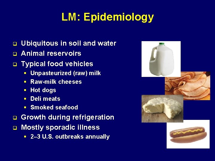 LM: Epidemiology q q q Ubiquitous in soil and water Animal reservoirs Typical food