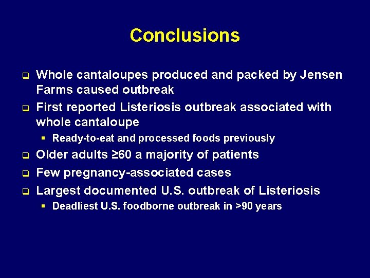 Conclusions q q Whole cantaloupes produced and packed by Jensen Farms caused outbreak First