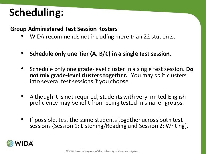 Scheduling: Group Administered Test Session Rosters • WIDA recommends not including more than 22