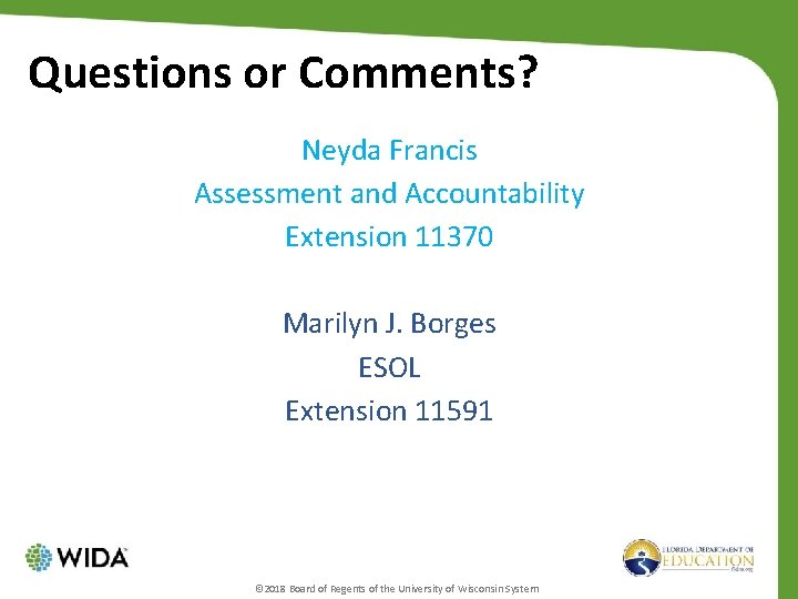 Questions or Comments? Neyda Francis Assessment and Accountability Extension 11370 Marilyn J. Borges ESOL