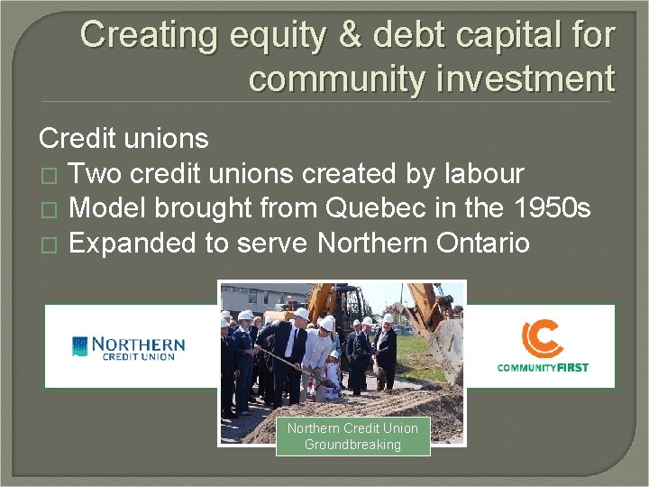 Creating equity & debt capital for community investment Credit unions � Two credit unions