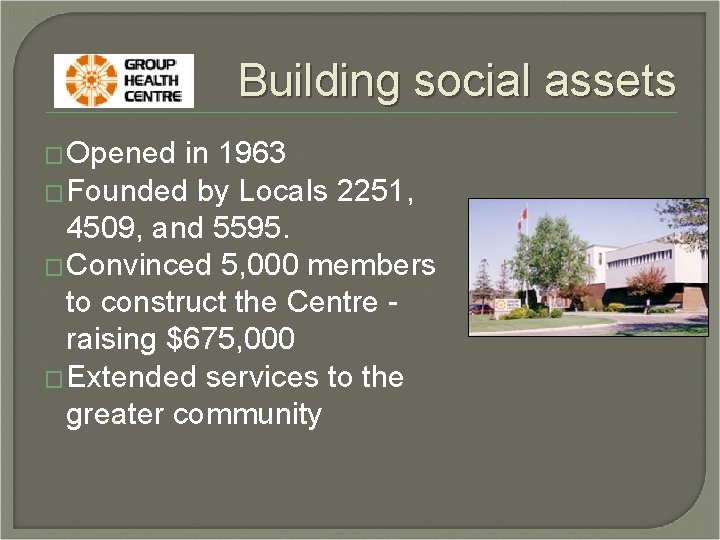 Building social assets � Opened in 1963 � Founded by Locals 2251, 4509, and