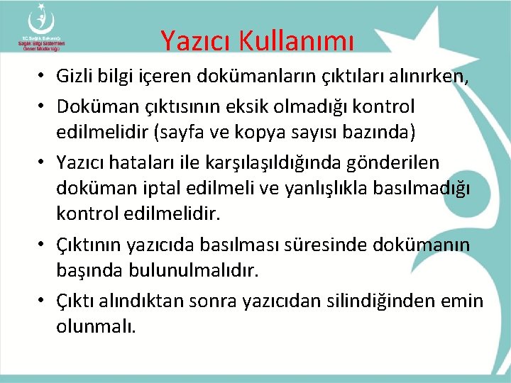 Yazıcı Kullanımı • Gizli bilgi içeren dokümanların çıktıları alınırken, • Doküman çıktısının eksik olmadığı