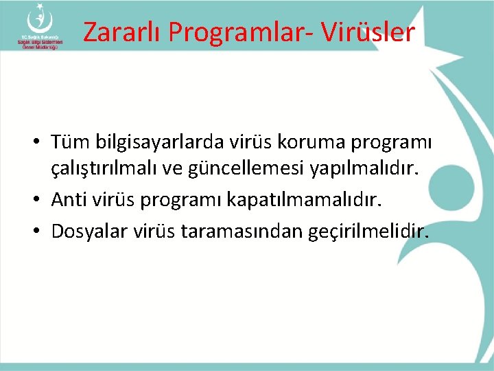 Zararlı Programlar- Virüsler • Tüm bilgisayarlarda virüs koruma programı çalıştırılmalı ve güncellemesi yapılmalıdır. •