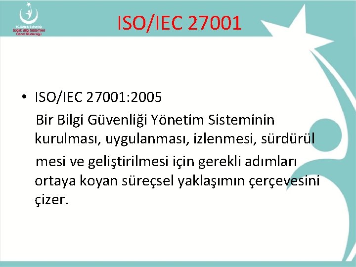 ISO/IEC 27001 • ISO/IEC 27001: 2005 Bir Bilgi Güvenliği Yönetim Sisteminin kurulması, uygulanması, izlenmesi,