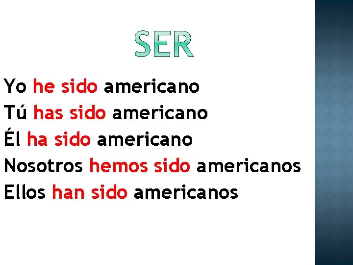 Yo he sido americano Tú has sido americano Él ha sido americano Nosotros hemos