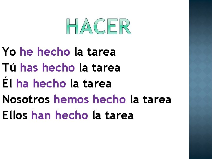 Yo he hecho la tarea Tú has hecho la tarea Él ha hecho la