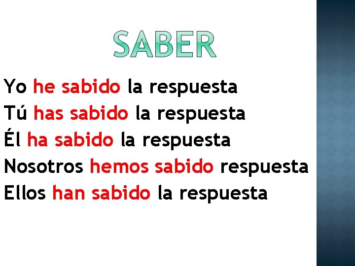 Yo he sabido la respuesta Tú has sabido la respuesta Él ha sabido la