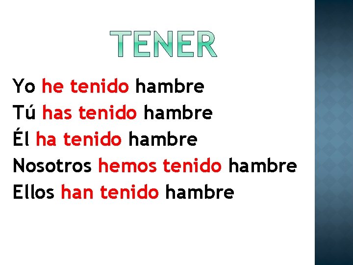 Yo he tenido hambre Tú has tenido hambre Él ha tenido hambre Nosotros hemos