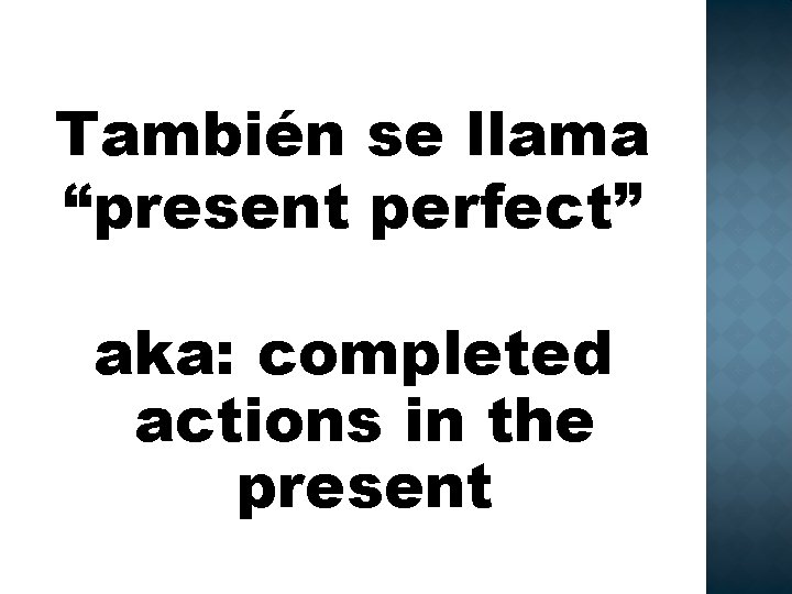 También se llama “present perfect” aka: completed actions in the present 