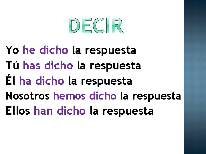 Yo he dicho la respuesta Tú has dicho la respuesta Él ha dicho la