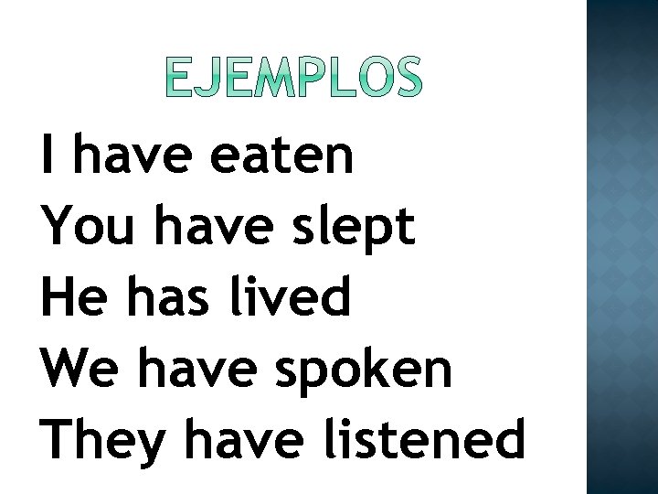 I have eaten You have slept He has lived We have spoken They have