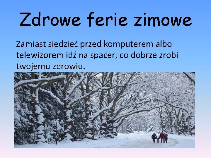 Zdrowe ferie zimowe Zamiast siedzieć przed komputerem albo telewizorem idź na spacer, co dobrze