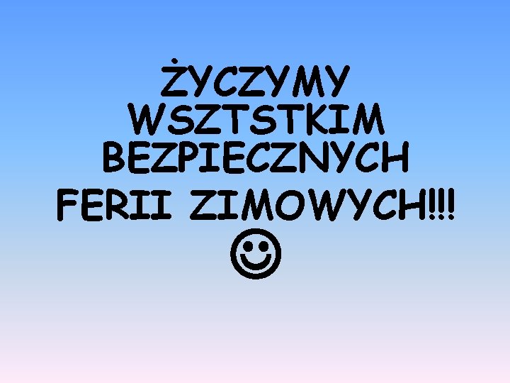 ŻYCZYMY WSZTSTKIM BEZPIECZNYCH FERII ZIMOWYCH!!! 