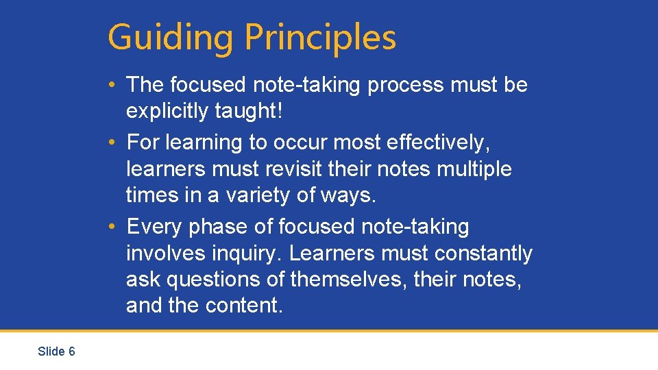 Guiding Principles • The focused note-taking process must be explicitly taught! • For learning