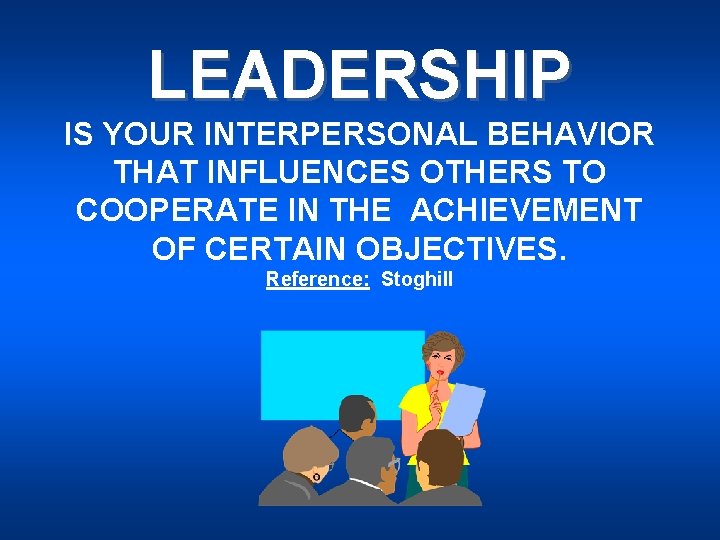 LEADERSHIP IS YOUR INTERPERSONAL BEHAVIOR THAT INFLUENCES OTHERS TO COOPERATE IN THE ACHIEVEMENT OF