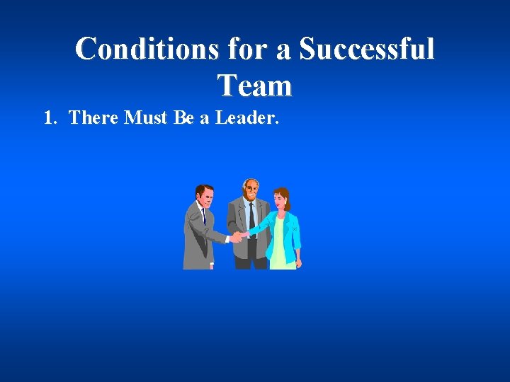 Conditions for a Successful Team 1. There Must Be a Leader. 