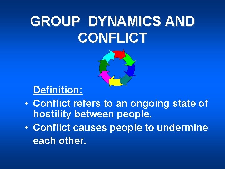 GROUP DYNAMICS AND CONFLICT Definition: • Conflict refers to an ongoing state of hostility
