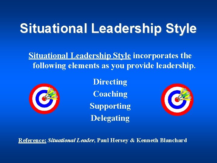 Situational Leadership Style incorporates the following elements as you provide leadership. Directing Coaching Supporting