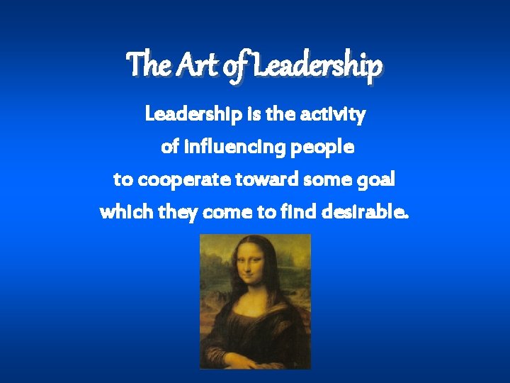 The Art of Leadership is the activity of influencing people to cooperate toward some