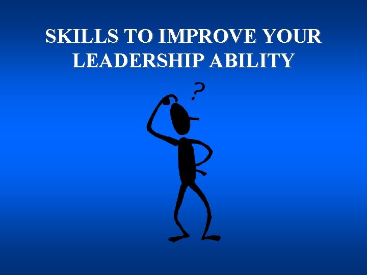 SKILLS TO IMPROVE YOUR LEADERSHIP ABILITY 