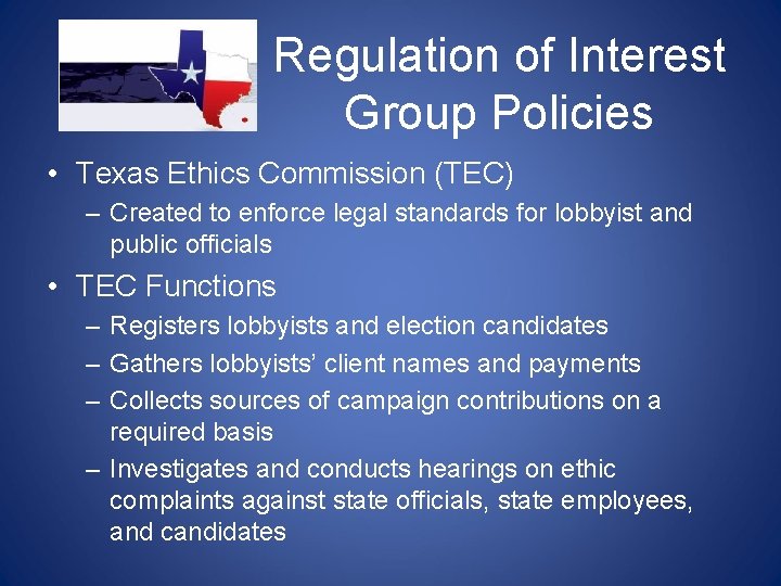Regulation of Interest Group Policies • Texas Ethics Commission (TEC) – Created to enforce Regulation of Interest Group Policies • Texas Ethics Commission (TEC) – Created to enforce