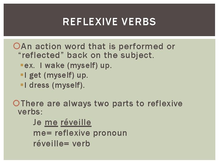 REFLEXIVE VERBS An action word that is performed or “reflected” back on the subject.