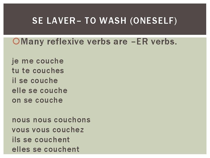 SE LAVER– TO WASH (ONESELF) Many reflexive verbs are –ER verbs. je me couche