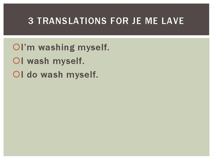 3 TRANSLATIONS FOR JE ME LAVE I’m washing myself. I wash myself. I do