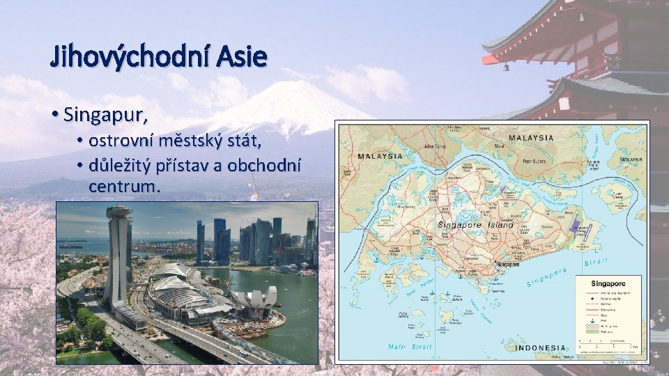 Jihovýchodní Asie • Singapur, • ostrovní městský stát, • důležitý přístav a obchodní centrum.