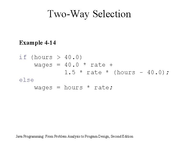 Two-Way Selection Example 4 -14 if (hours > 40. 0) wages = 40. 0 Two-Way Selection Example 4 -14 if (hours > 40. 0) wages = 40. 0