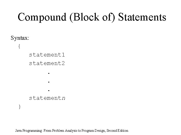 Compound (Block of) Statements Syntax: { statement 1 statement 2. . . statementn } Compound (Block of) Statements Syntax: { statement 1 statement 2. . . statementn }