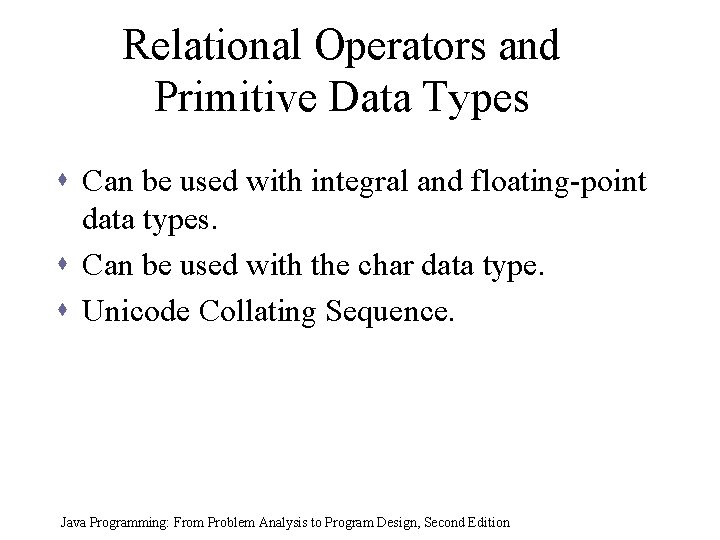 Relational Operators and Primitive Data Types s Can be used with integral and floating-point Relational Operators and Primitive Data Types s Can be used with integral and floating-point