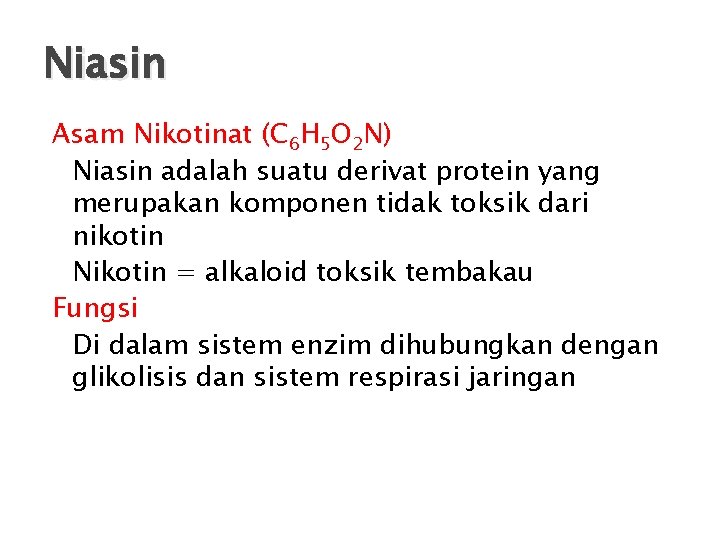 Niasin Asam Nikotinat (C 6 H 5 O 2 N) Niasin adalah suatu derivat
