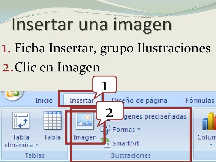 Insertar una imagen 1. Ficha Insertar, grupo Ilustraciones 2. Clic en Imagen 1 2