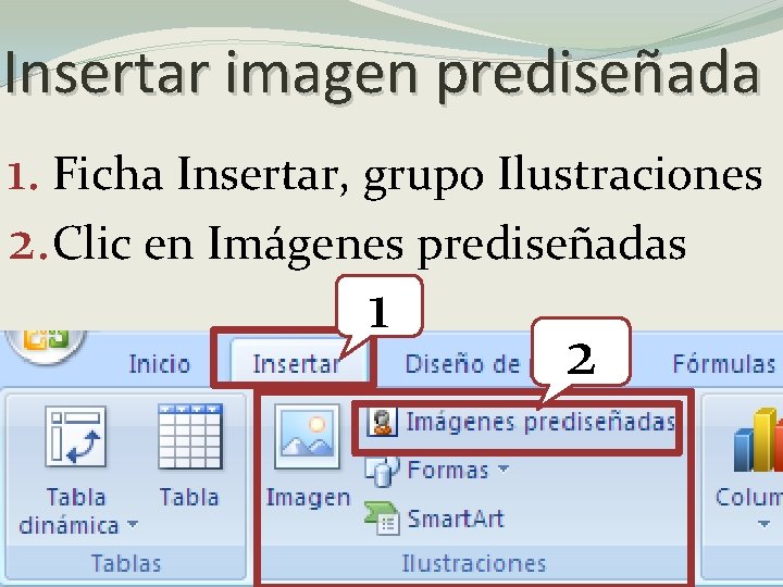 Insertar imagen prediseñada 1. Ficha Insertar, grupo Ilustraciones 2. Clic en Imágenes prediseñadas 1
