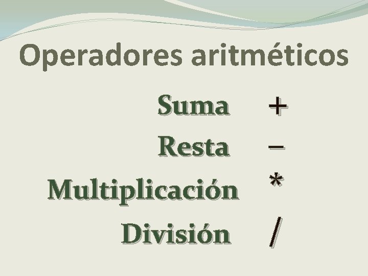 Operadores aritméticos Suma Resta Multiplicación División + – * / 