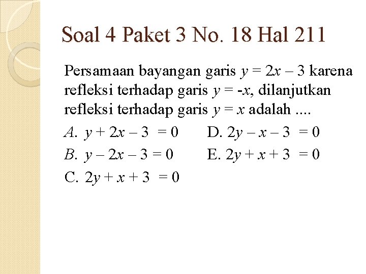 Soal 4 Paket 3 No. 18 Hal 211 Persamaan bayangan garis y = 2