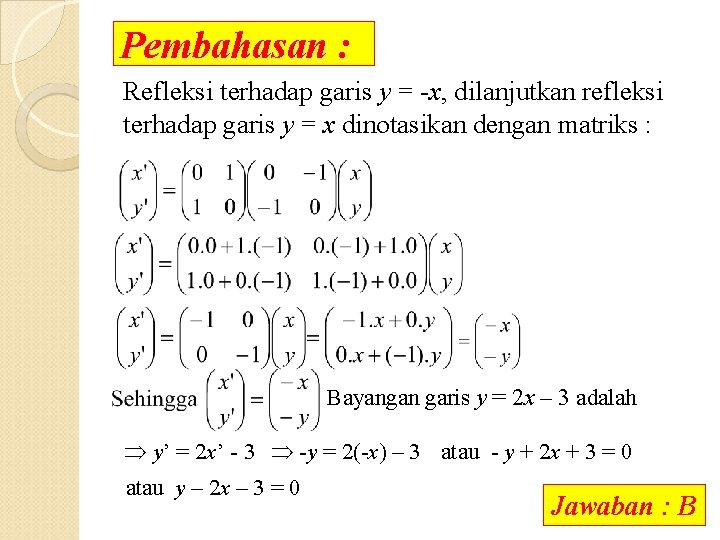 Pembahasan : Refleksi terhadap garis y = -x, dilanjutkan refleksi terhadap garis y =