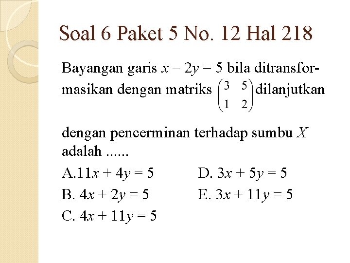 Soal 6 Paket 5 No. 12 Hal 218 Bayangan garis x – 2 y