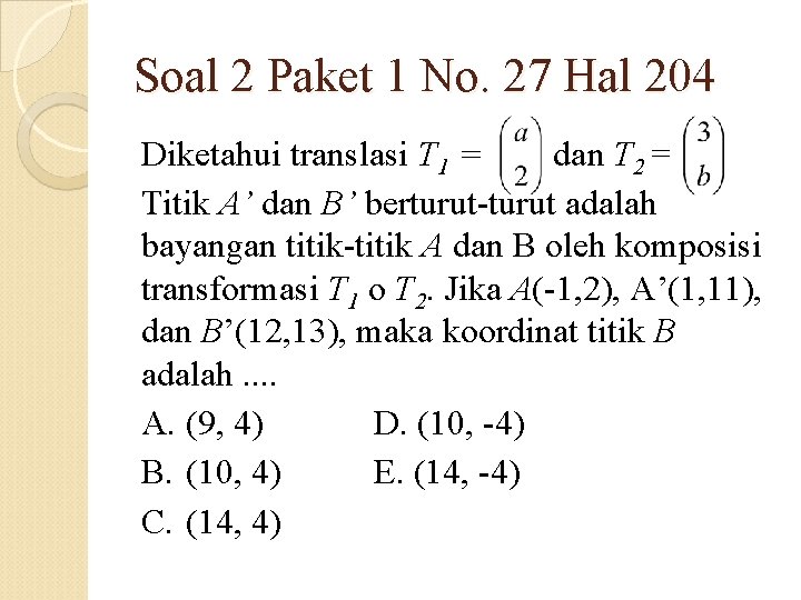 Soal 2 Paket 1 No. 27 Hal 204 Diketahui translasi T 1 = dan