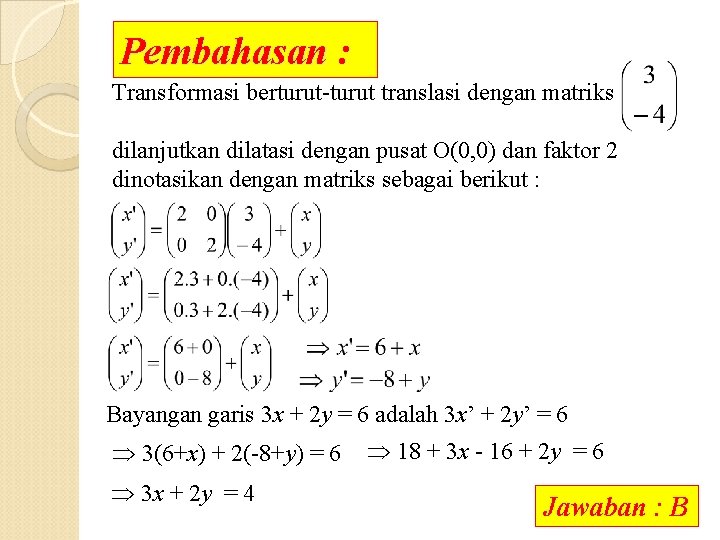 Pembahasan : Transformasi berturut-turut translasi dengan matriks dilanjutkan dilatasi dengan pusat O(0, 0) dan