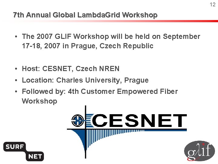12 7 th Annual Global Lambda. Grid Workshop • The 2007 GLIF Workshop will