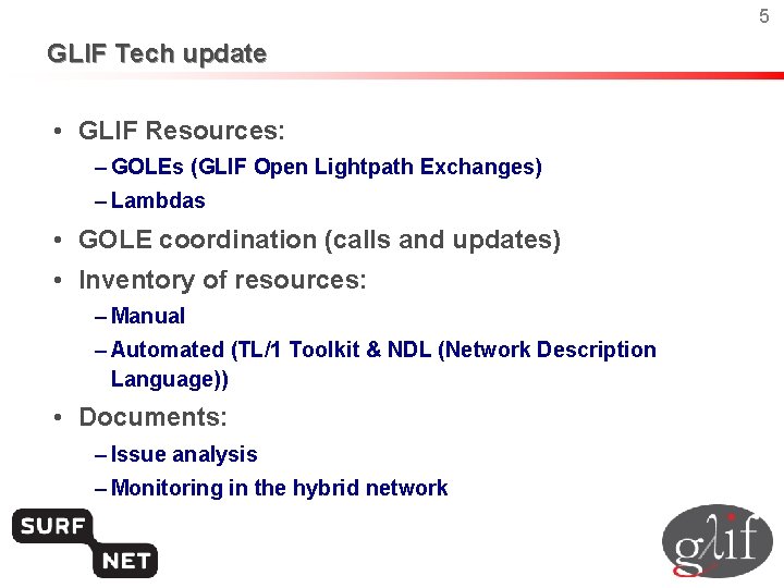 5 GLIF Tech update • GLIF Resources: – GOLEs (GLIF Open Lightpath Exchanges) –