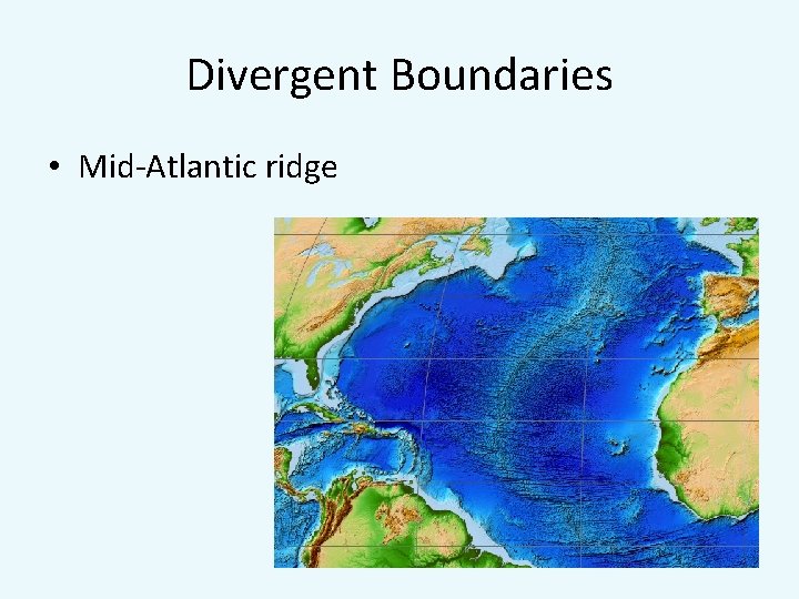 Divergent Boundaries • Mid-Atlantic ridge 