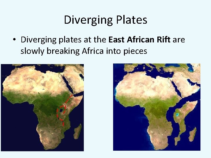 Diverging Plates • Diverging plates at the East African Rift are slowly breaking Africa