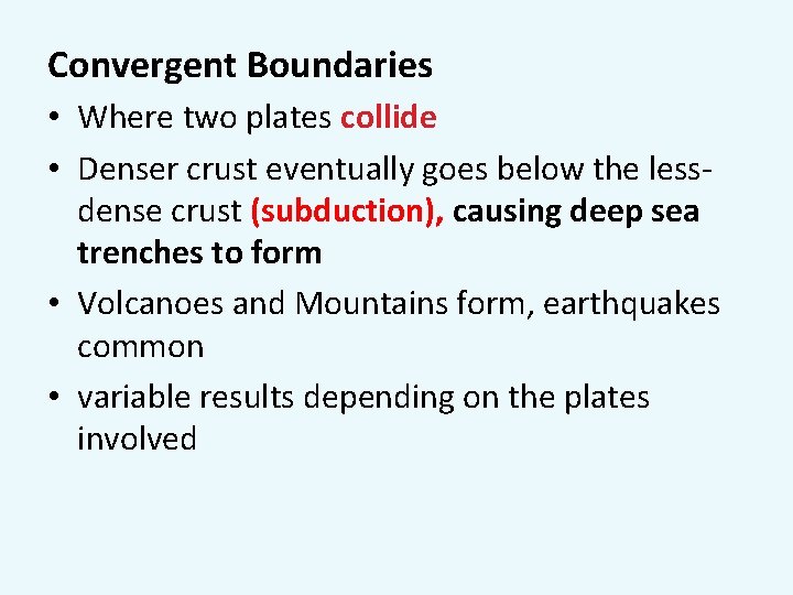 Convergent Boundaries • Where two plates collide • Denser crust eventually goes below the